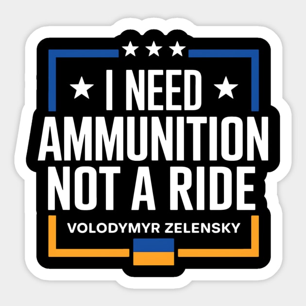 President Zelensky I Need Ammunition Not a Ride Ukraine Flag Sticker by csmoti